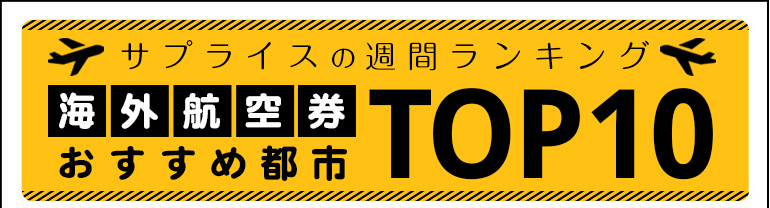 サプライスの週間ランキング 海外航空券おすすめ都市TOP10