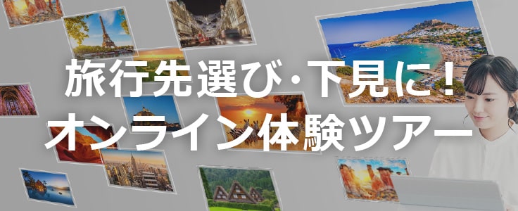 旅行先選び・下見に！オンライン体験ツアー